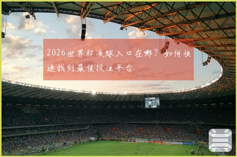 2026世界杯滚球入口在哪？如何快速找到最佳投注平台