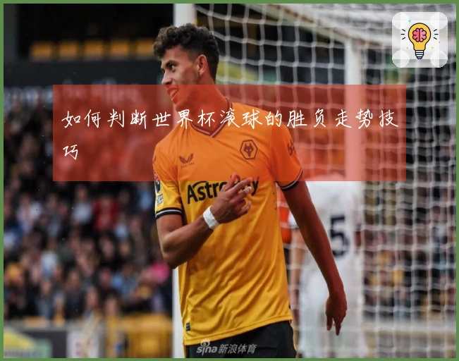 如何判断世界杯滚球的胜负走势技巧